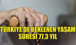 TÜRKİYE'DE BEKLENEN YAŞAM SÜRESİ 77,3 YIL OLARAK BELİRLENDİ