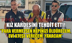 KIZ KARDEŞİNİ TEHDİT EDEN ŞAHIS CEZAEVİNE GÖNDERİLDİ