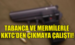 TABANCA VE MERMİLERLE KKTC'DEN ÇIKMAYA ÇALIŞTI