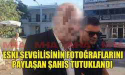 ESKİ SEVGİLİSİNİN FOTOĞRAFLARINI PAYLAŞAN ŞAHIS 2 GÜN TUTUKLU KALACAK