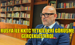 RUSYA İLE KKTC YETKİLİLERİ GÖRÜŞTÜ