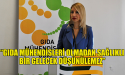 OYMEN: “GIDA MÜHENDİSLERİ OLMADAN SAĞLIKLI BİR GELECEK DÜŞÜNÜLEMEZ”