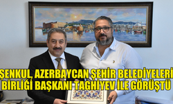 ŞENKUL, AZERBAYCAN ŞEHİR BELEDİYELERİ BİRLİĞİ BAŞKANI TAGHİYEV İLE BİRARAYA GELDİ