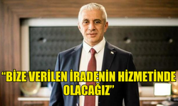 HASAN TAÇOY: “BİZE VERİLEN İRADENİN HİZMETİNDE OLACAĞIZ”