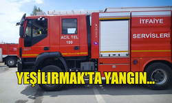 YEŞİLIRMAK'TA YANGIN MEYDANA GELDİ