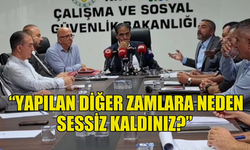 SERDAROĞLU: YAPILAN DİĞER ZAMLARA NEDEN SESSİZ KALDINIZ?