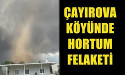 ÇAYIROVA KÖYÜNDE HORTUM FELAKETİ: EVLER ZARAR GÖRDÜ