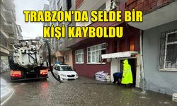 TRABZON'DA SEL FELAKETİ: BİR KİŞİ KAYBOLDU, ARAMA ÇALIŞMALARI DEVAM EDİYOR