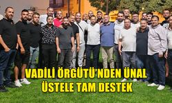 VADİLİ ÖRGÜTÜ'NDEN ÜNAL ÜSTEL'E TAM DESTEK KARARI