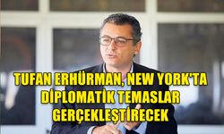 TUFAN ERHÜRMAN, NEW YORK'TA KIBRIS ÇÖZÜM SÜRECİ İÇİN TEMASLARDA BULUNACAK