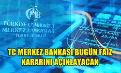 MERKEZ BANKASI FAİZ KARARINI BUGÜN AÇIKLIYOR: EKONOMİSTLERİN GÖZÜ SAAT 14.00’TE