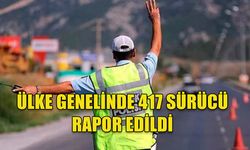 ÜLKE GENELİNDE TRAFİK DENETİMLERİNDE 417 SÜRÜCÜ YASAL İŞLEME TABİ TUTULDU