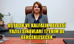 USTALIK VE KALFALIK BELGESİ YAZILI SINAVLARI 17 EKİM’DE GERÇEKLEŞECEK!