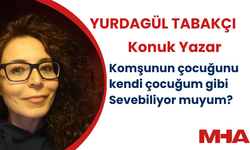 KONUK YAZAR YURDAGÜL TABAKÇI YAZDI: KOMŞUMUN ÇOCUĞUNU KENDİ ÇOCUĞUM GİBİ SEVEBİLİYOR MUYUM?