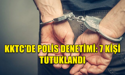 KKTC'DE POLİS DENETİMİ: 7 KİŞİ TUTUKLANDI