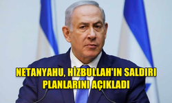 NETANYAHU, HİZBULLAH'IN OLASI SALDIRI PLANLARINI AÇIKLADI