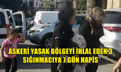 ASKERİ YASAK BÖLGEYİ İHLAL EDEN 3 SIĞINMACIYA 7 GÜN HAPİS