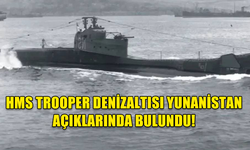 İKİNCİ DÜNYA SAVAŞI’NDA KAYBOLAN HMS TROOPER BULUNDU