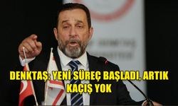 DENKTAŞ: YENİ SÜREÇ BAŞLADI, ARTIK KAÇIŞ YOK