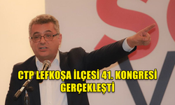 CTP LEFKOŞA İLÇESİ 41. KONGRESİ GERÇEKLEŞTİ