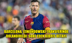 BARCELONA, LEWANDOWSKI TRANSFERİNDE DOLANDIRILDI: ŞOKE EDEN KIBRIS DETAYI