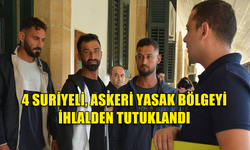 4 SURİYELİ, ASKERİ YASAK BÖLGEYİ İHLALDEN TUTUKLANDI