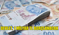 DEVLET, 1 MİLYAR TL BORÇLANMAYA GİDECEK