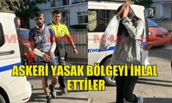 ASKERİ YASAK BÖLGEYİ İHLAL EDEN 2 KİŞİ TEMİNATA BAĞLANDI