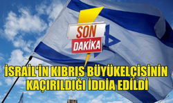 İSRAİLİN KIBRIS  BÜYÜK ELÇİSİNİN VE İKİ KORUMASININ KAÇIRILDIĞI İDDİA EDİLDİ