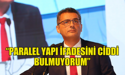 ERHÜRMAN: PARALEL YAPI İFADESİNİ CİDDİ BULMUYORUM