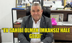 OSMAN AMCA: EV SAHİBİ OLMAK İMKANSIZ HALE GELDİ