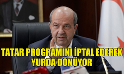 CUMHURBAŞKANI TATAR PROGRAMINI İPTAL EDEREK YURDA DÖNÜYOR