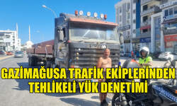 GAZİMAĞUSA POLİS MÜDÜRLÜĞÜ TRAFİK EKİPLERİ TEHLİKELİ YÜKE GÖZ AÇTIRMIYOR