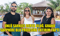 DERYA ULUĞ VE ASİL GÖK’ÜN YATIRIM TERCİHİ: GRAND SAPPHİRE BLU