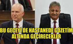 TÖRE VE PİLLİ BU GECEYİ DE HASTANEDE GÖZETİM ALTINDA GEÇİRECEK