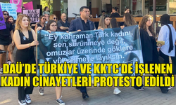 DAÜ'DE TÜRKİYE VE KKTC'DEKİ KADIN CİNAYETLERİ PROTESTO EDİLDİ