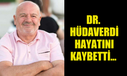 DR. HÜDAVERDİ YAŞAMINI YİTİRDİ