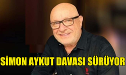 SİMON AYKUT’UN DAVASI DEVAM EDİYOR