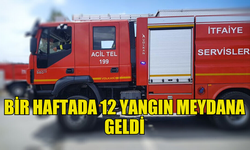 BİR HAFTADA 12 YANGIN VE 32 ÖZEL SERVİS OLAYI MEYDANA GELDİ