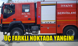 ÜÇ FARKLI YERDE YANGIN MEYDANA GELDİ