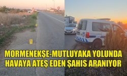 POLİS MORMENEKŞE MUTLUYAKA ANA YOLUNDA TABANCA İLE HAVAYA ATEŞ EDENİ ARIYOR