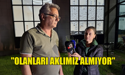 ERHÜRMAN: "OLANLARI AKLIMIZ ALMIYOR"