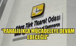 KTTO: “PAHALILIKLA MÜCADELEYE DEVAM EDECEĞİZ”