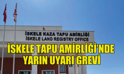 İSKELE TAPU AMİRLİĞİ’NDE YARIN UYARI GREVİ YAPILACAK