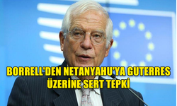 BORRELL'DEN NETANYAHU'YA GUTERRES ÜZERİNE SERT TEPKİ