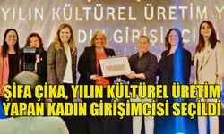 ŞİFA ÇİKA, YILIN KÜLTÜREL ÜRETİM YAPAN KADIN GİRİŞİMCİSİ SEÇİLDİ