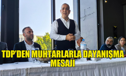 TDP’DEN MUHTARLARIN TALEPLERİNE DUYARLILIK SÖZÜ