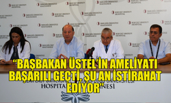 YDÜ BAŞHEKİMİ BALKAN: “BAŞBAKAN ÜSTEL’İN AMELİYATI BAŞARILI GEÇTİ, ŞU AN İSTİRAHAT EDİYOR”