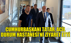 CUMHURBAŞKANI TATAR, ACİL DURUM HASTANESİ’NE ZİYARETTE BULUNDU