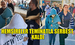 3 HEMŞİRE TEMİNATA BAĞLANDI